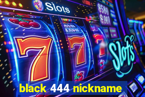 black 444 nickname